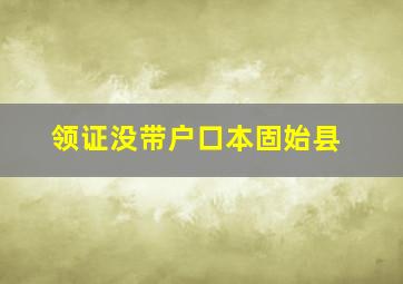 领证没带户口本固始县