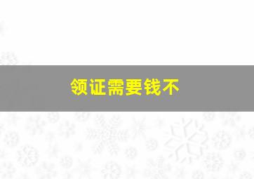 领证需要钱不