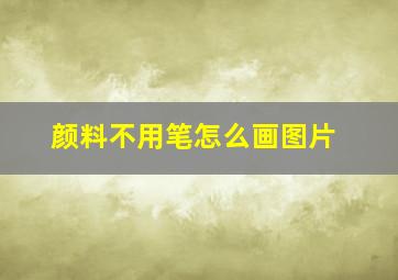 颜料不用笔怎么画图片