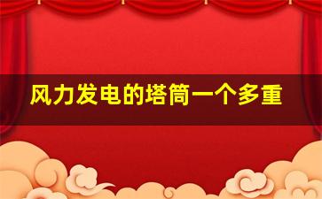 风力发电的塔筒一个多重