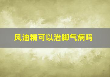 风油精可以治脚气病吗