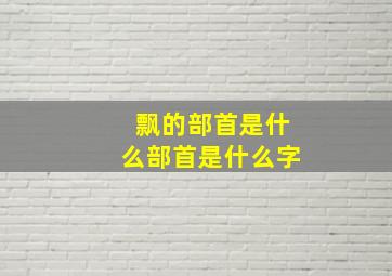 飘的部首是什么部首是什么字