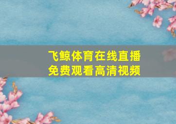 飞鲸体育在线直播免费观看高清视频