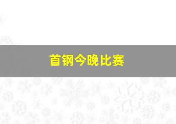 首钢今晚比赛