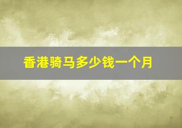 香港骑马多少钱一个月