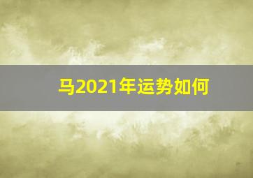 马2021年运势如何