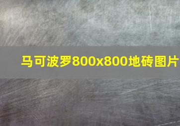 马可波罗800x800地砖图片