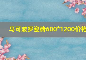 马可波罗瓷砖600*1200价格