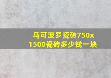 马可波罗瓷砖750x1500瓷砖多少钱一块