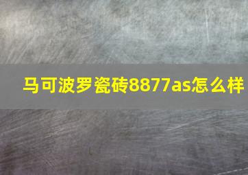 马可波罗瓷砖8877as怎么样