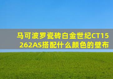 马可波罗瓷砖白金世纪CT15262AS搭配什么颜色的壁布