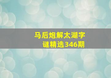 马后炮解太湖字谜精选346期