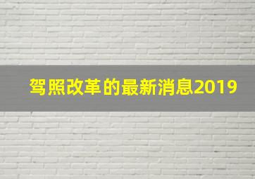 驾照改革的最新消息2019