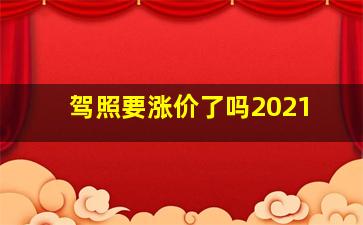 驾照要涨价了吗2021