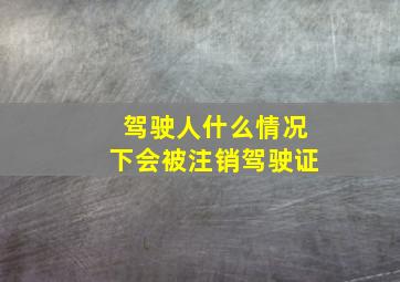 驾驶人什么情况下会被注销驾驶证