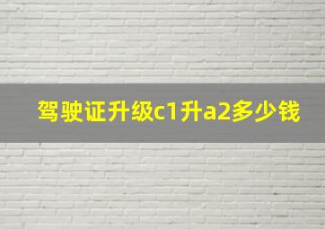 驾驶证升级c1升a2多少钱