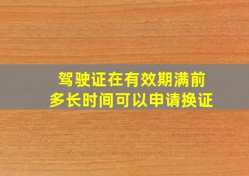 驾驶证在有效期满前多长时间可以申请换证