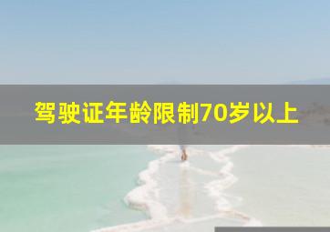 驾驶证年龄限制70岁以上