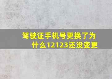 驾驶证手机号更换了为什么12123还没变更