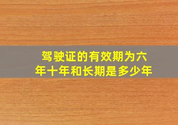 驾驶证的有效期为六年十年和长期是多少年