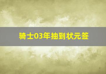 骑士03年抽到状元签