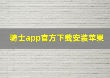 骑士app官方下载安装苹果