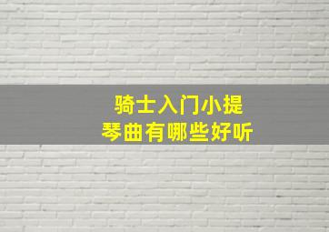 骑士入门小提琴曲有哪些好听