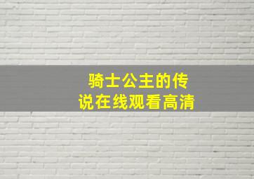 骑士公主的传说在线观看高清