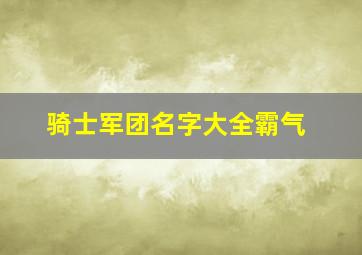 骑士军团名字大全霸气