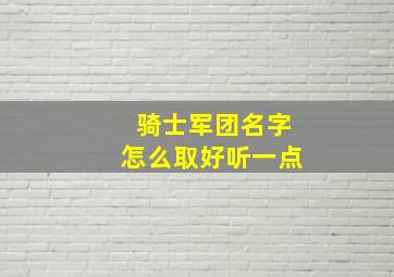 骑士军团名字怎么取好听一点