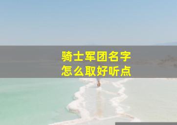 骑士军团名字怎么取好听点