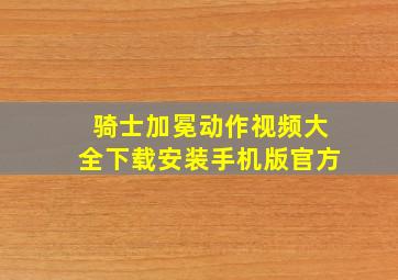 骑士加冕动作视频大全下载安装手机版官方