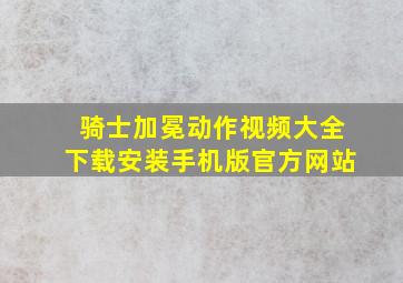 骑士加冕动作视频大全下载安装手机版官方网站