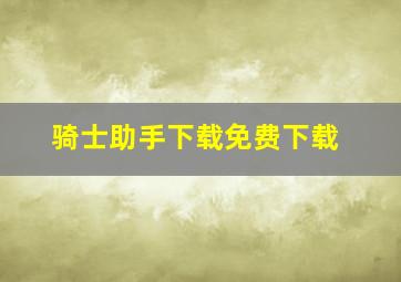 骑士助手下载免费下载