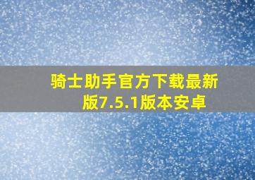 骑士助手官方下载最新版7.5.1版本安卓