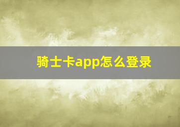 骑士卡app怎么登录