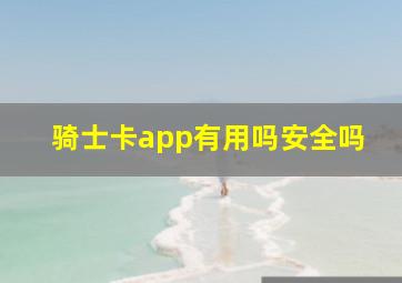 骑士卡app有用吗安全吗