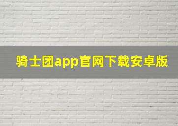 骑士团app官网下载安卓版