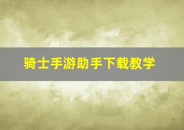 骑士手游助手下载教学