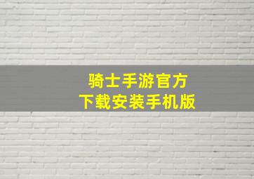 骑士手游官方下载安装手机版