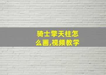 骑士擎天柱怎么画,视频教学