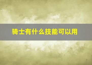 骑士有什么技能可以用