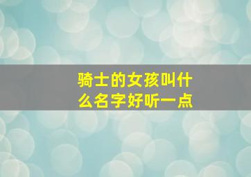 骑士的女孩叫什么名字好听一点