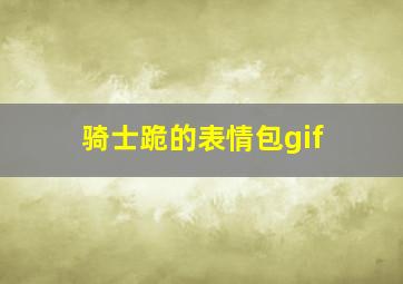 骑士跪的表情包gif