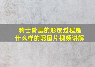 骑士阶层的形成过程是什么样的呢图片视频讲解