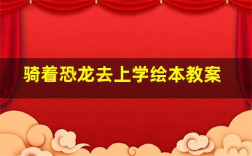 骑着恐龙去上学绘本教案