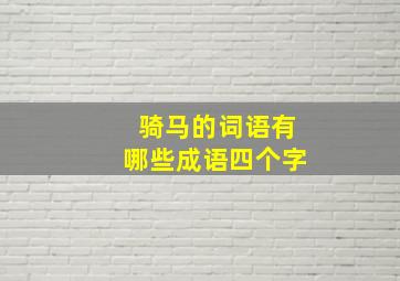 骑马的词语有哪些成语四个字