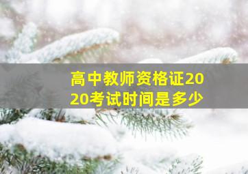 高中教师资格证2020考试时间是多少