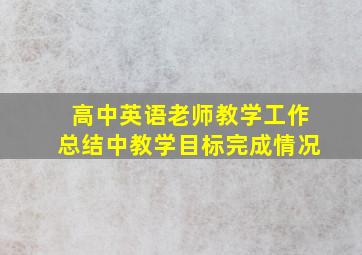 高中英语老师教学工作总结中教学目标完成情况