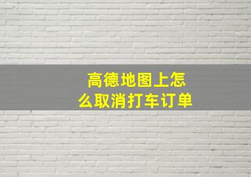 高德地图上怎么取消打车订单